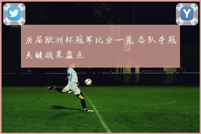 历届欧洲杯冠军比分一览 各队夺冠关键战果盘点