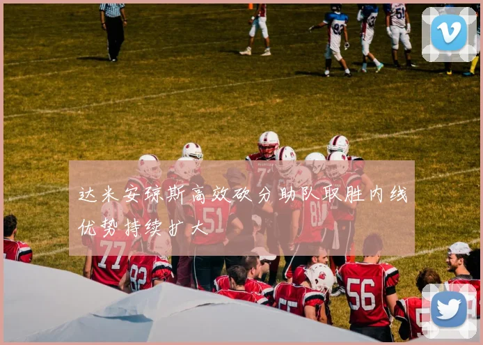 达米安琼斯高效砍分助队取胜内线优势持续扩大