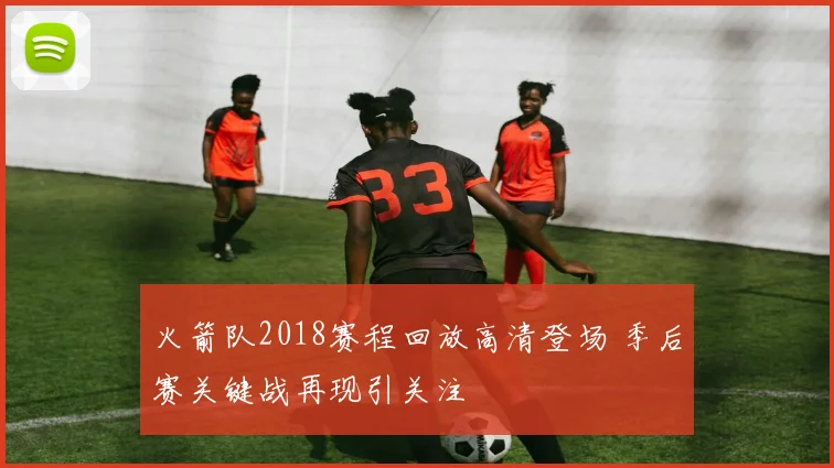 火箭队2018赛程回放高清登场 季后赛关键战再现引关注